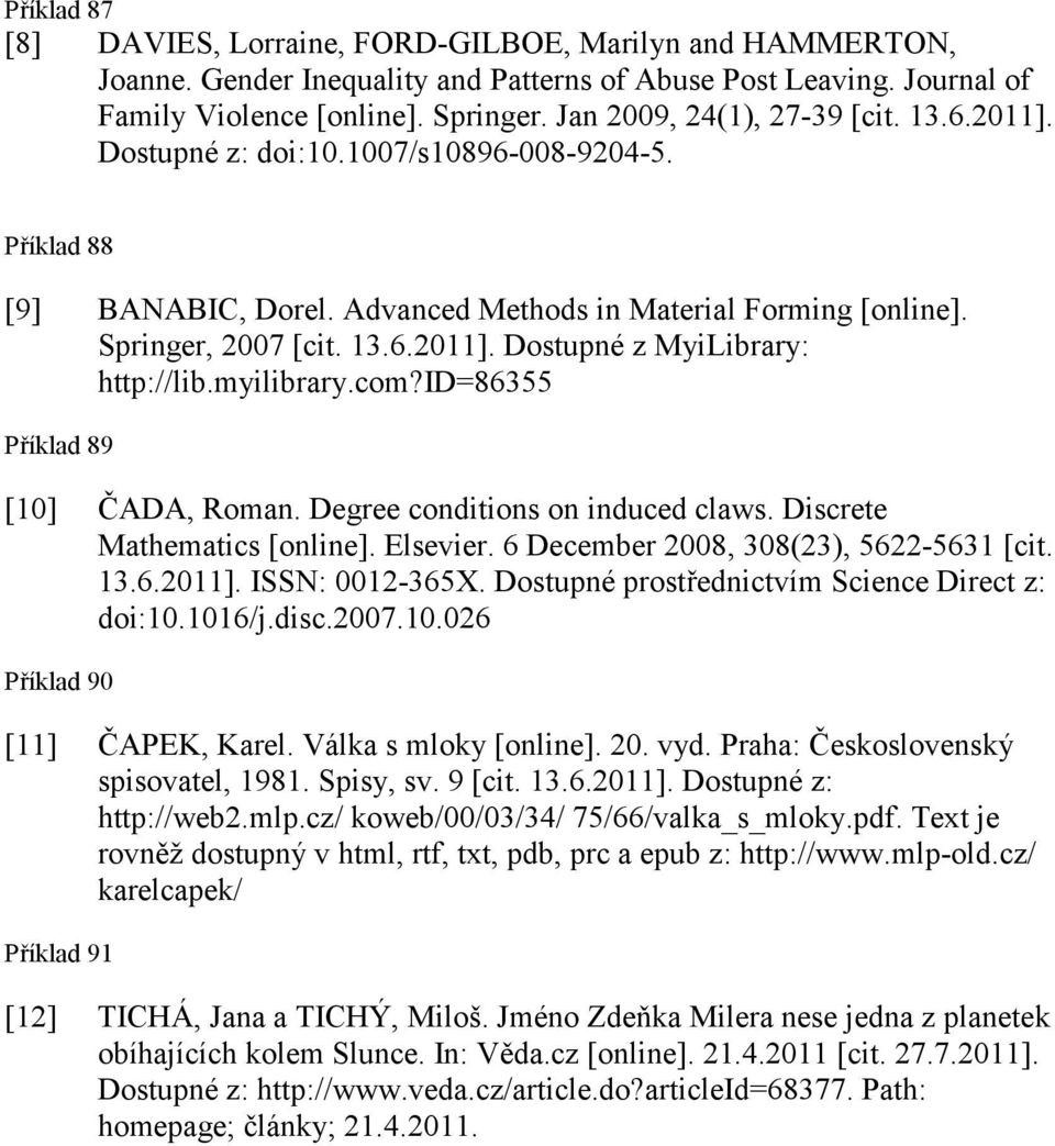 myilibrary.com?id=86355 Příklad 89 [10] ČADA, Roman. Degree conditions on induced claws. Discrete Mathematics [online]. Elsevier. 6 December 2008, 308(23), 5622-5631 [cit. 13.6.2011]. ISSN: 0012-365X.