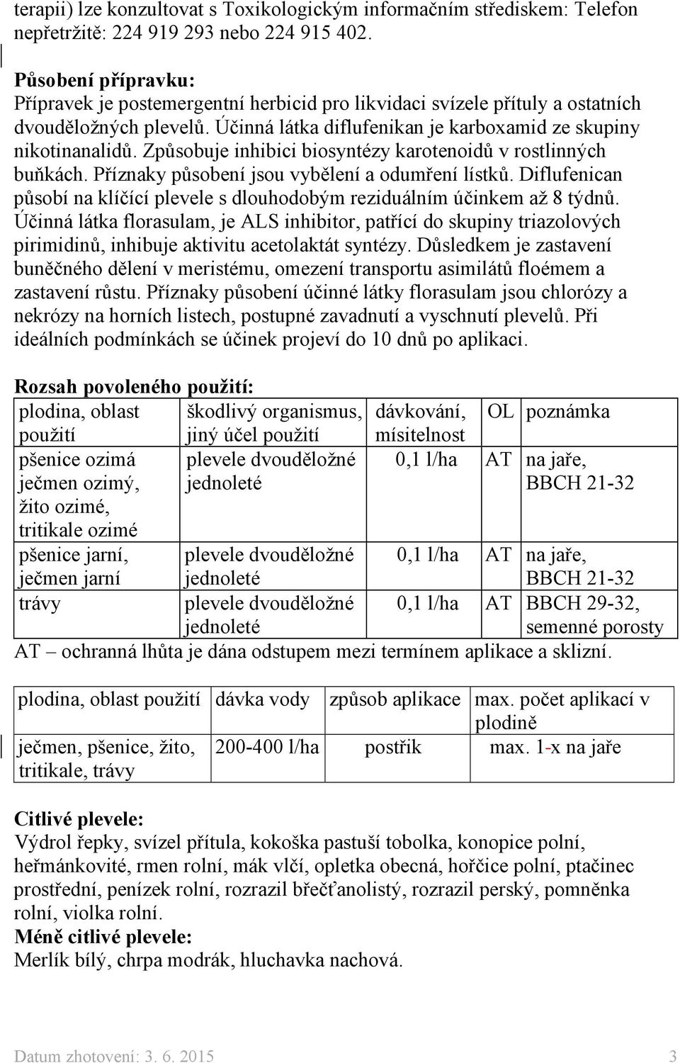 Způsobuje inhibici biosyntézy karotenoidů v rostlinných buňkách. Příznaky působení jsou vybělení a odumření lístků. Diflufenican působí na klíčící plevele s dlouhodobým reziduálním účinkem až 8 týdnů.