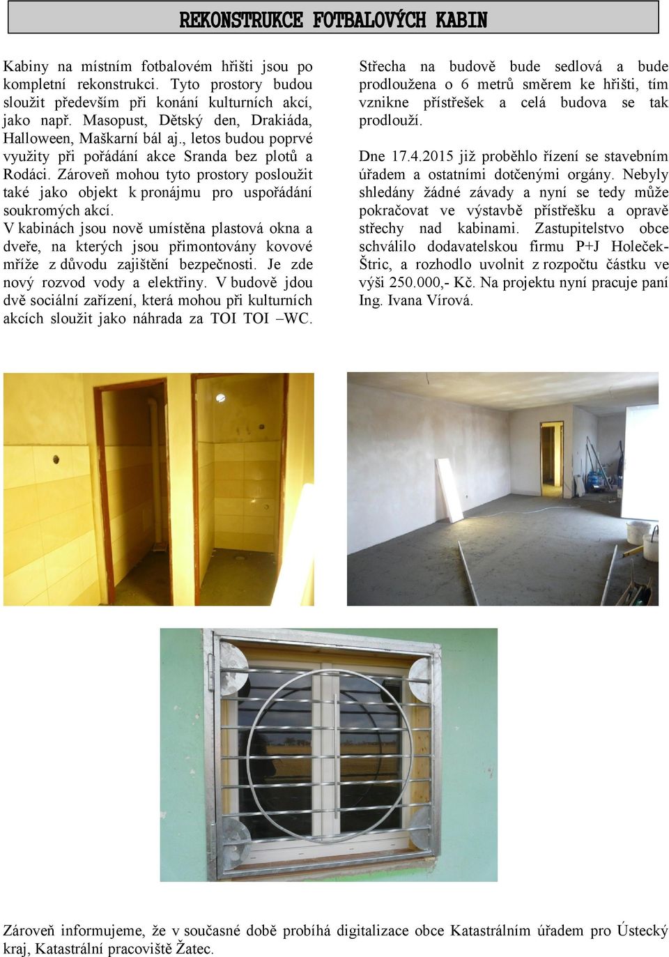 Zároveň mohou tyto prostory posloužit také jako objekt k pronájmu pro uspořádání soukromých akcí.