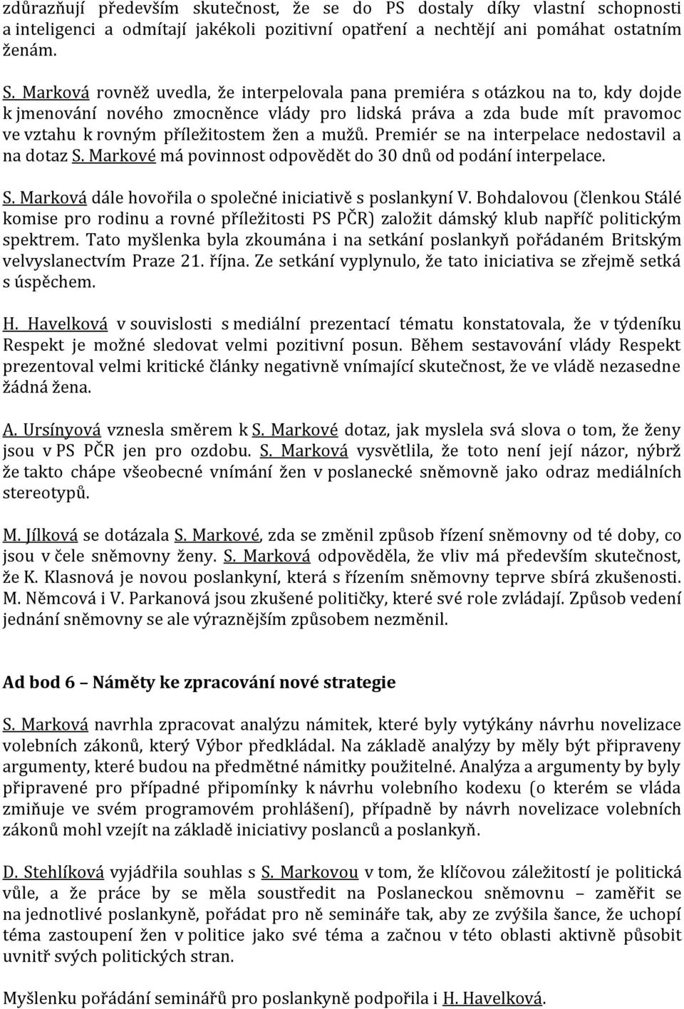 mužů. Premiér se na interpelace nedostavil a na dotaz S. Markové má povinnost odpovědět do 30 dnů od podání interpelace. S. Marková dále hovořila o společné iniciativě s poslankyní V.