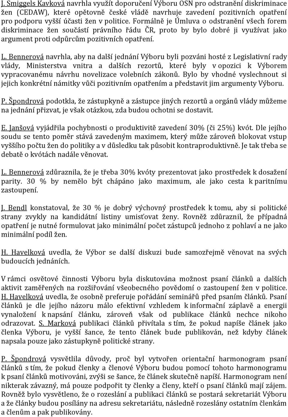 Bennerová navrhla, aby na další jednání Výboru byli pozváni hosté z Legislativní rady vlády, Ministerstva vnitra a dalších rezortů, které byly v opozici k Výborem vypracovanému návrhu novelizace