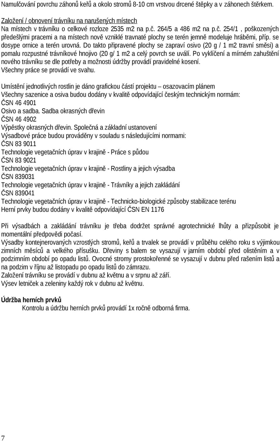 264/5 a 486 m2 na p.č. 254/1, poškozených předešlými pracemi a na místech nově vzniklé travnaté plochy se terén jemně modeluje hráběmi, příp. se dosype ornice a terén urovná.