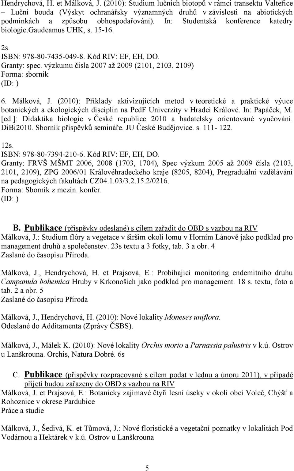 In: Studentská konference katedry biologie.gaudeamus UHK, s. 15-16. 2s. ISBN: 978-80-7435-049-8. Kód RIV: EF, EH, DO. Granty: spec.