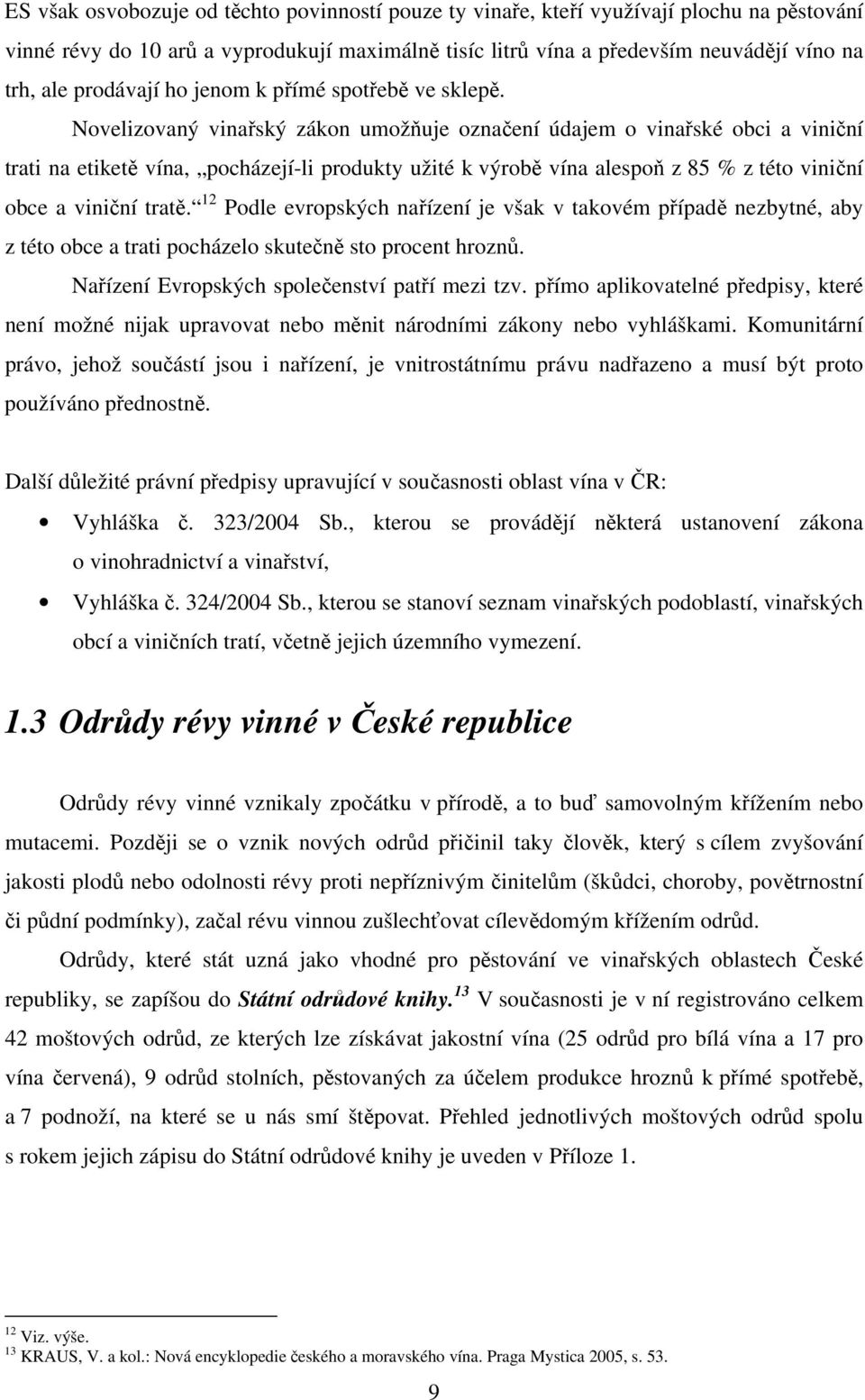 Novelizovaný vinařský zákon umožňuje označení údajem o vinařské obci a viniční trati na etiketě vína, pocházejí-li produkty užité k výrobě vína alespoň z 85 % z této viniční obce a viniční tratě.