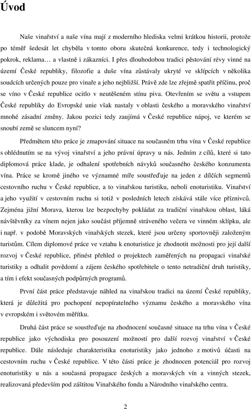 I přes dlouhodobou tradici pěstování révy vinné na území České republiky, filozofie a duše vína zůstávaly ukryté ve sklípcích v několika soudcích určených pouze pro vinaře a jeho nejbližší.