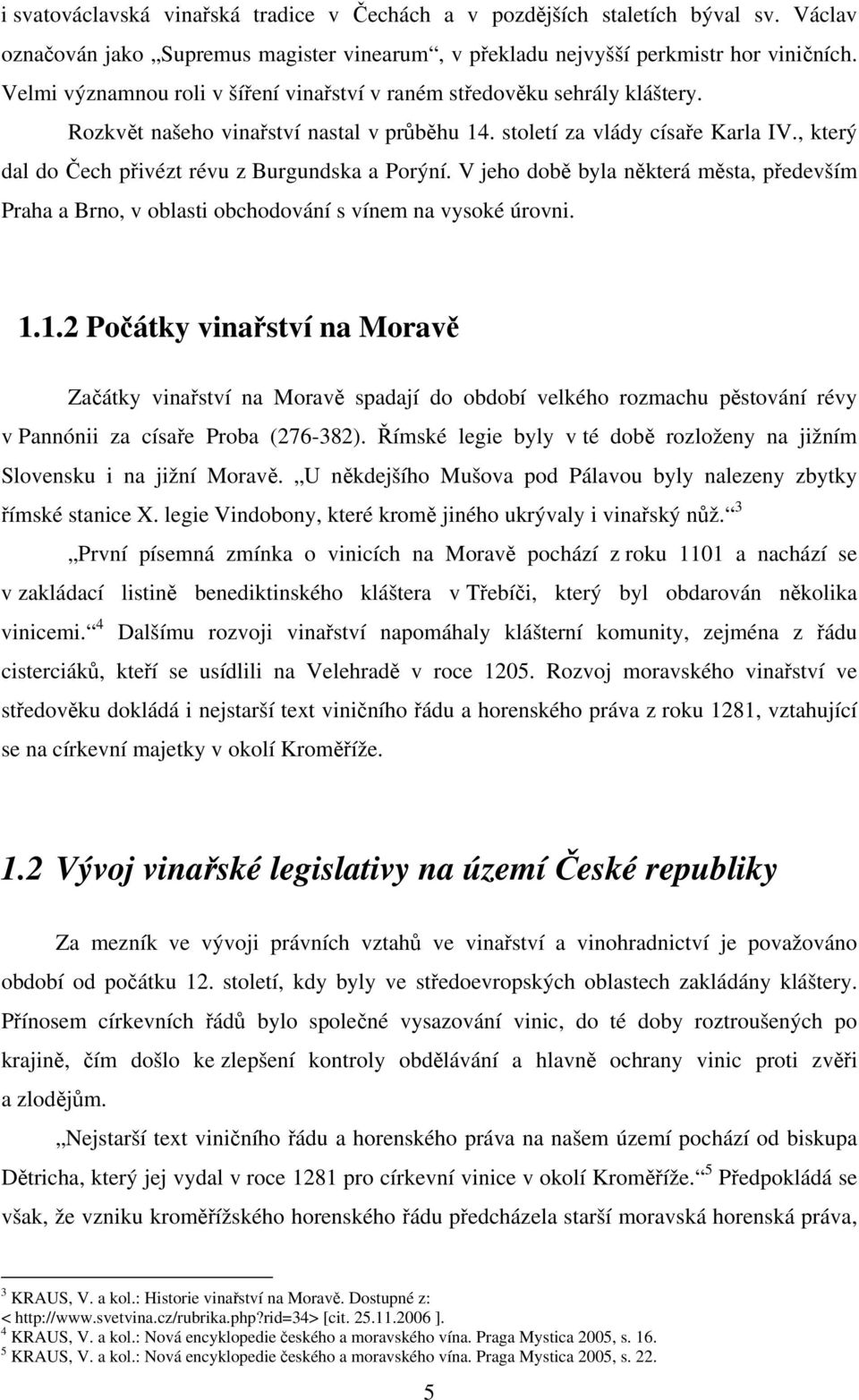 , který dal do Čech přivézt révu z Burgundska a Porýní. V jeho době byla některá města, především Praha a Brno, v oblasti obchodování s vínem na vysoké úrovni. 1.