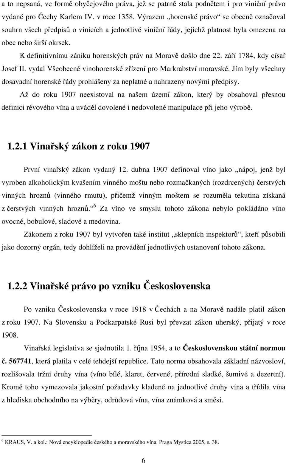 K definitivnímu zániku horenských práv na Moravě došlo dne 22. září 1784, kdy císař Josef II. vydal Všeobecné vinohorenské zřízení pro Markrabství moravské.