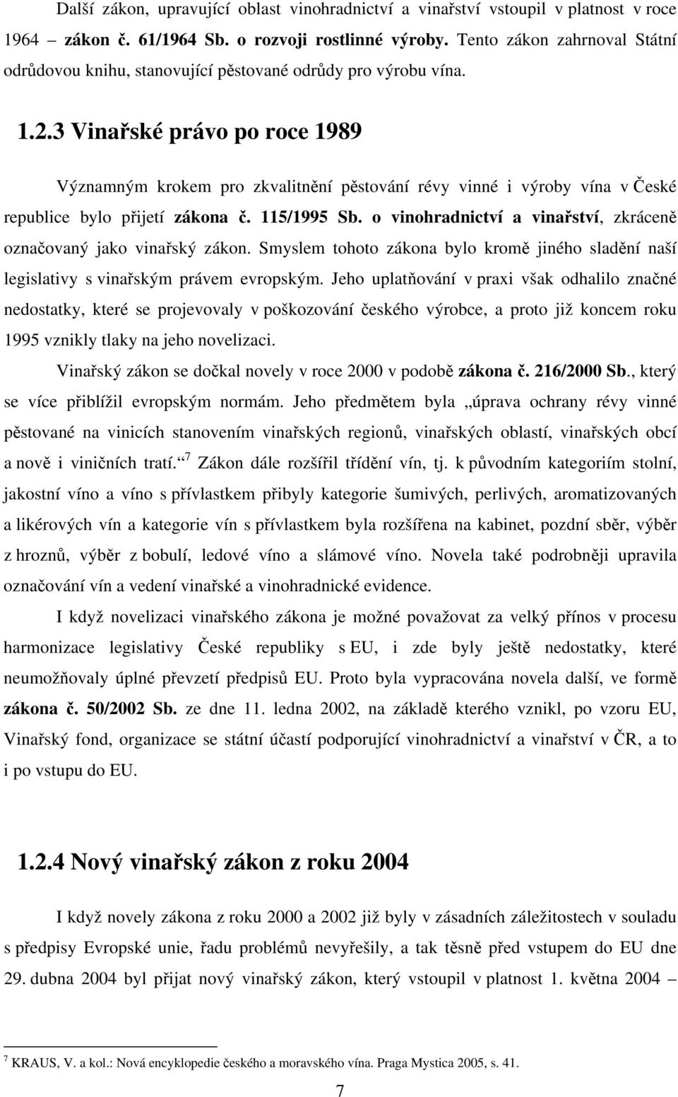 3 Vinařské právo po roce 1989 Významným krokem pro zkvalitnění pěstování révy vinné i výroby vína v České republice bylo přijetí zákona č. 115/1995 Sb.