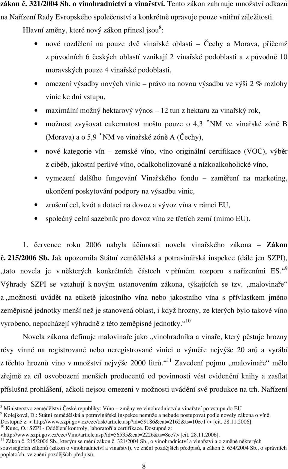 moravských pouze 4 vinařské podoblasti, omezení výsadby nových vinic právo na novou výsadbu ve výši 2 % rozlohy vinic ke dni vstupu, maximální možný hektarový výnos 12 tun z hektaru za vinařský rok,