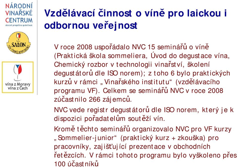 Celkem se seminářů NVC v roce 2008 zúčastnilo 266 zájemců. NVC vede registr degustátorů dle ISO norem, který je k dispozici pořadatelům soutěží vín.