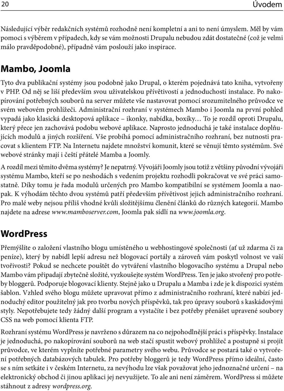 Mambo, Joomla Tyto dva publikační systémy jsou podobně jako Drupal, o kterém pojednává tato kniha, vytvořeny v PHP. Od něj se liší především svou uživatelskou přívětivostí a jednoduchostí instalace.