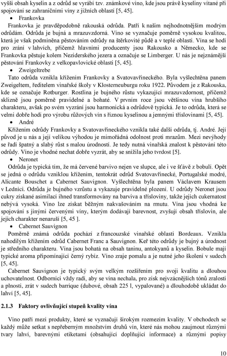 Víno se vyznačuje poměrně vysokou kvalitou, která je však podmíněna pěstováním odrůdy na štěrkovité půdě a v teplé oblasti.