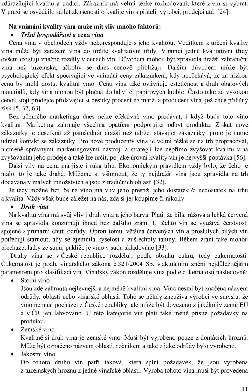 Vodítkem k určení kvality vína může být zařazení vína do určité kvalitativní třídy. V rámci jedné kvalitativní třídy ovšem existují značné rozdíly v cenách vín.