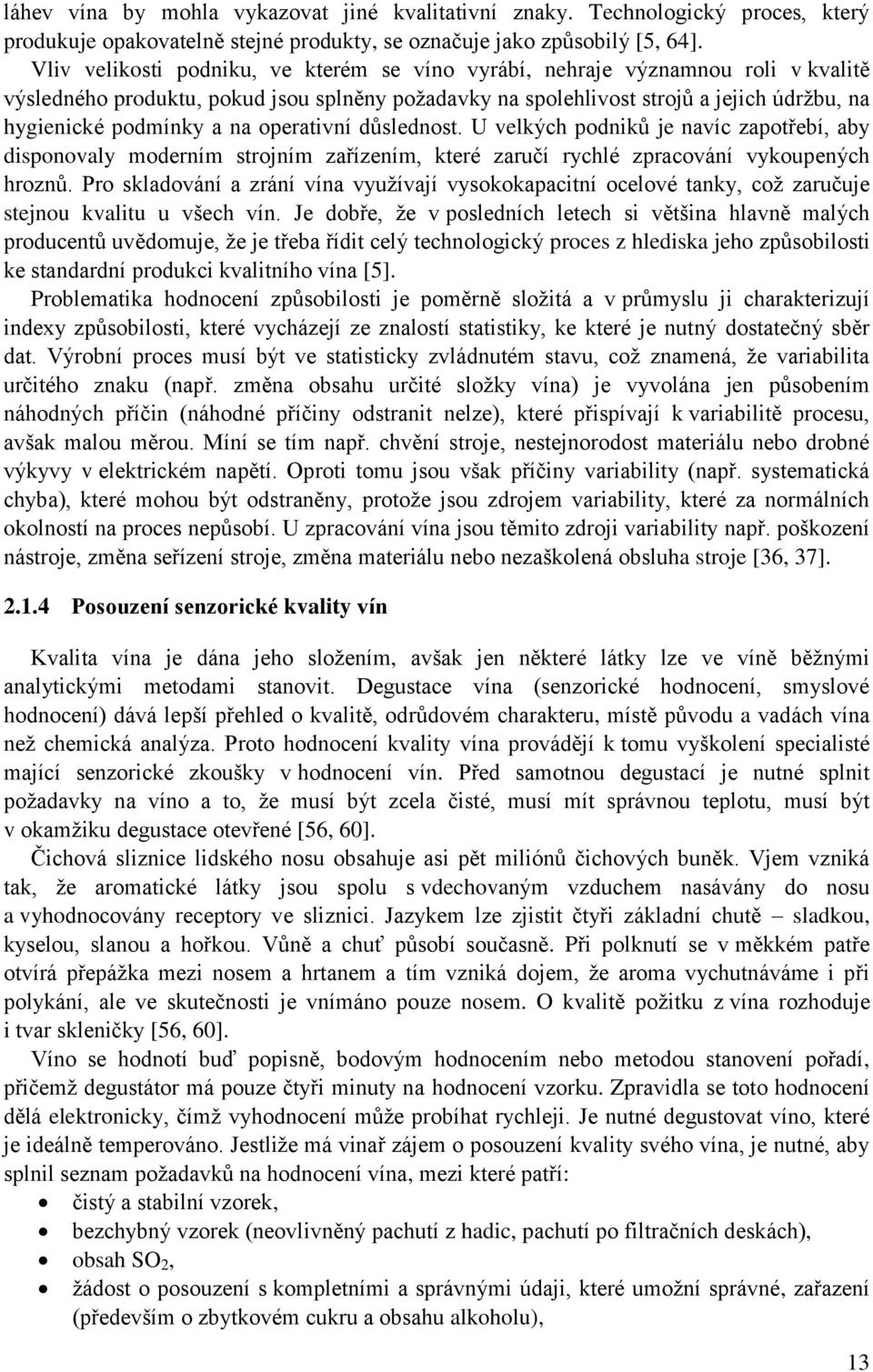 na operativní důslednost. U velkých podniků je navíc zapotřebí, aby disponovaly moderním strojním zařízením, které zaručí rychlé zpracování vykoupených hroznů.