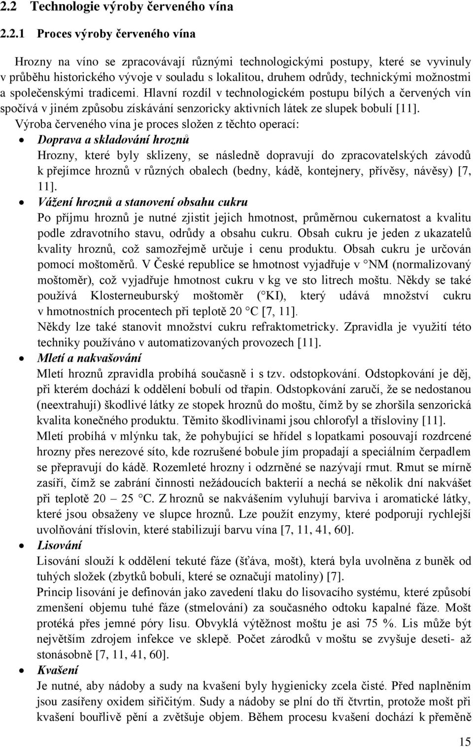 Hlavní rozdíl v technologickém postupu bílých a červených vín spočívá v jiném způsobu získávání senzoricky aktivních látek ze slupek bobulí [11].