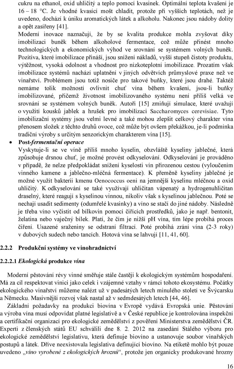 Moderní inovace naznačují, že by se kvalita produkce mohla zvyšovat díky imobilizaci buněk během alkoholové fermentace, což může přinést mnoho technologických a ekonomických výhod ve srovnání se
