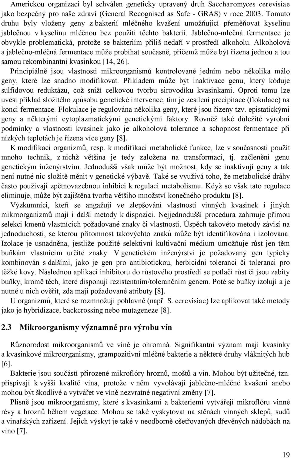 Jablečno-mléčná fermentace je obvykle problematická, protože se bakteriím příliš nedaří v prostředí alkoholu.