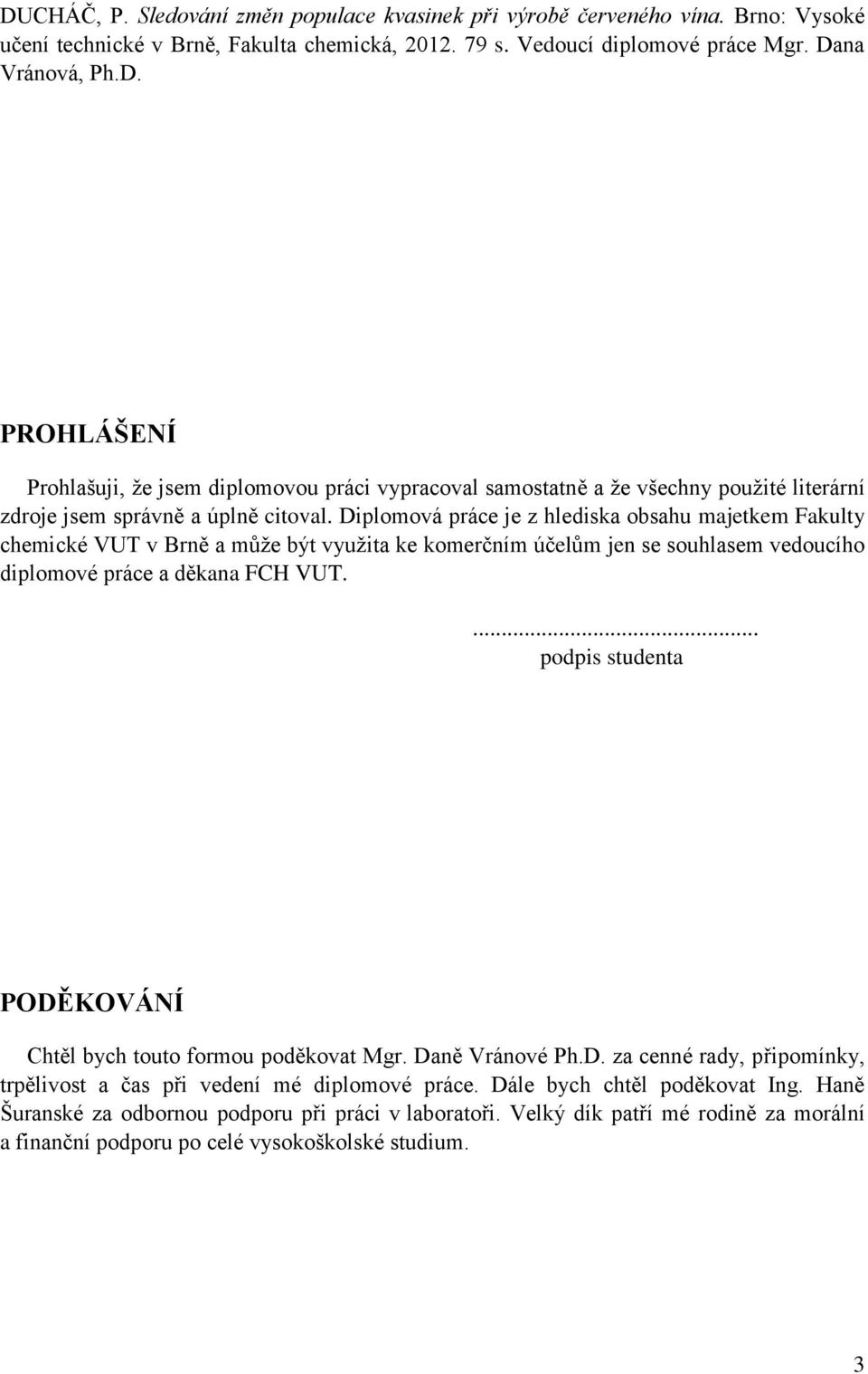 ... podpis studenta PODĚKOVÁNÍ Chtěl bych touto formou poděkovat Mgr. Daně Vránové Ph.D. za cenné rady, připomínky, trpělivost a čas při vedení mé diplomové práce. Dále bych chtěl poděkovat Ing.