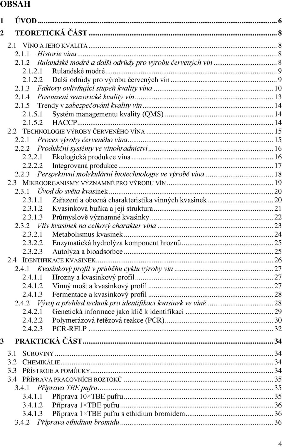 .. 14 2.2 TECHNOLOGIE VÝROBY ČERVENÉHO VÍNA... 15 2.2.1 Proces výroby červeného vína... 15 2.2.2 Produkční systémy ve vinohradnictví... 16 2.2.2.1 Ekologická produkce vína... 16 2.2.2.2 Integrovaná produkce.
