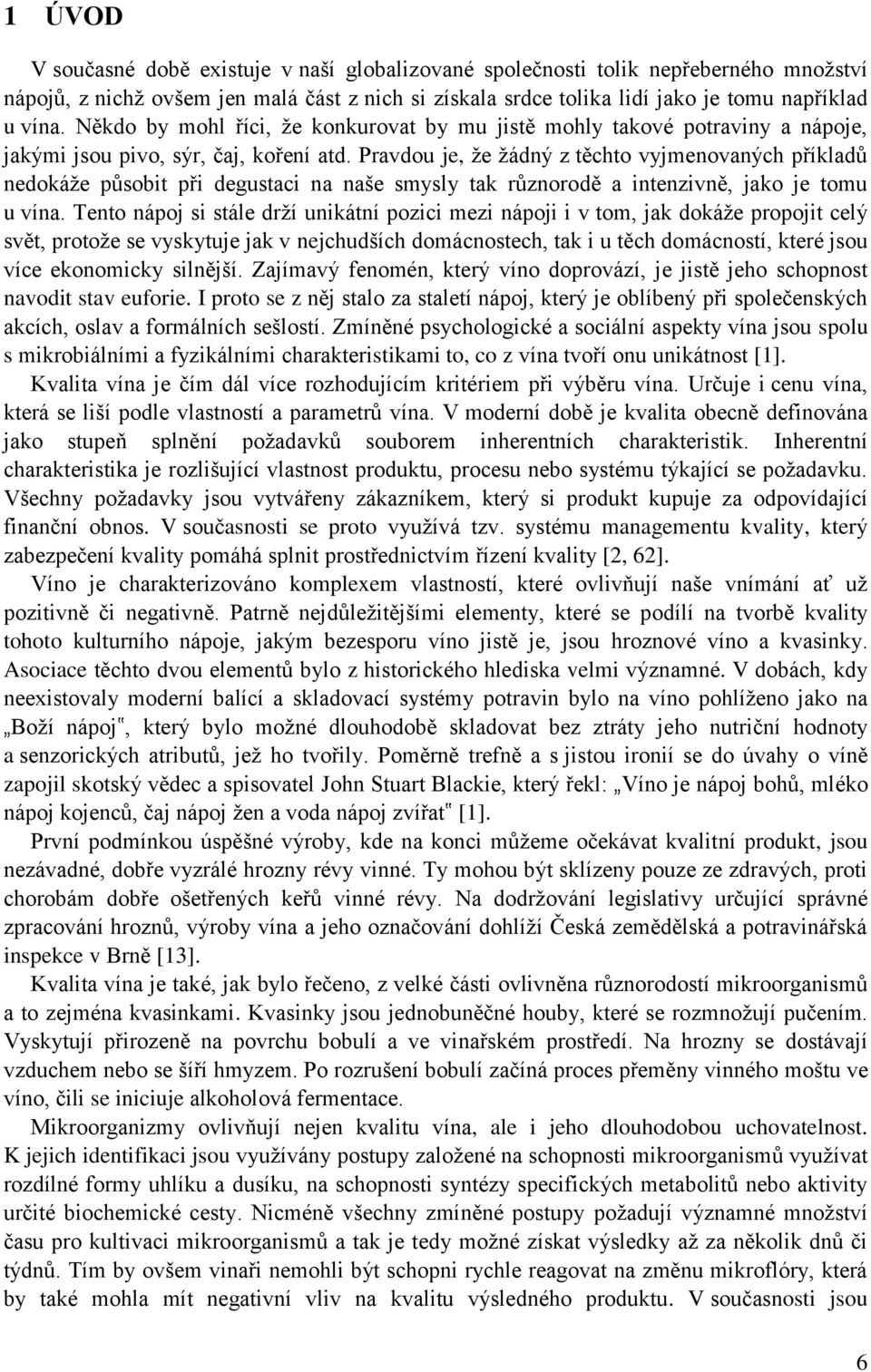 Pravdou je, že žádný z těchto vyjmenovaných příkladů nedokáže působit při degustaci na naše smysly tak různorodě a intenzivně, jako je tomu u vína.
