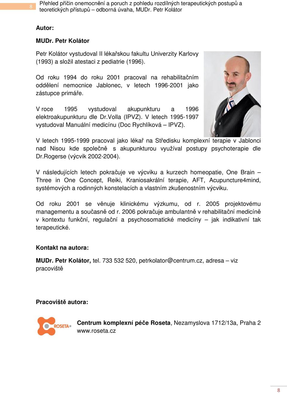 Volla (IPVZ). V letech 1995-1997 vystudoval Manuální medicínu (Doc Rychlíková IPVZ).