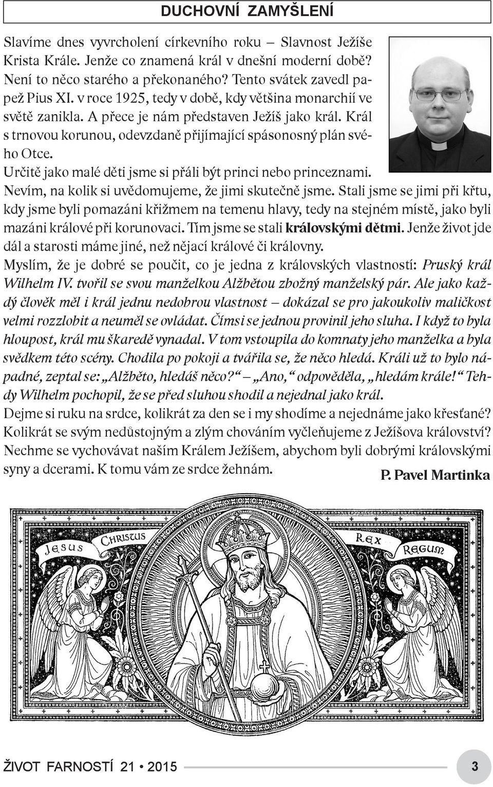 Král s trnovou korunou, odevzdaně přijímající spásonosný plán svého Otce. Určitě jako malé děti jsme si přáli být princi nebo princeznami. Nevím, na kolik si uvědomujeme, že jimi skutečně jsme.