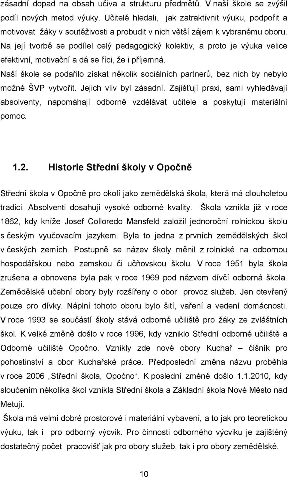 Na její tvorbě se podílel celý pedagogický kolektiv, a proto je výuka velice efektivní, motivační a dá se říci, ţe i příjemná.