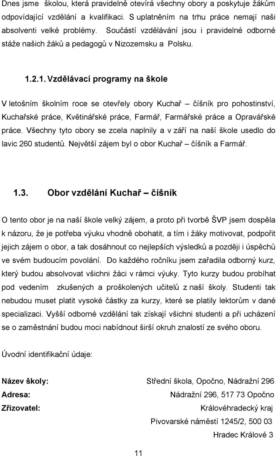 2.1. Vzdělávací programy na škole V letošním školním roce se otevřely obory Kuchař číšník pro pohostinství, Kuchařské práce, Květinářské práce, Farmář, Farmářské práce a Opravářské práce.