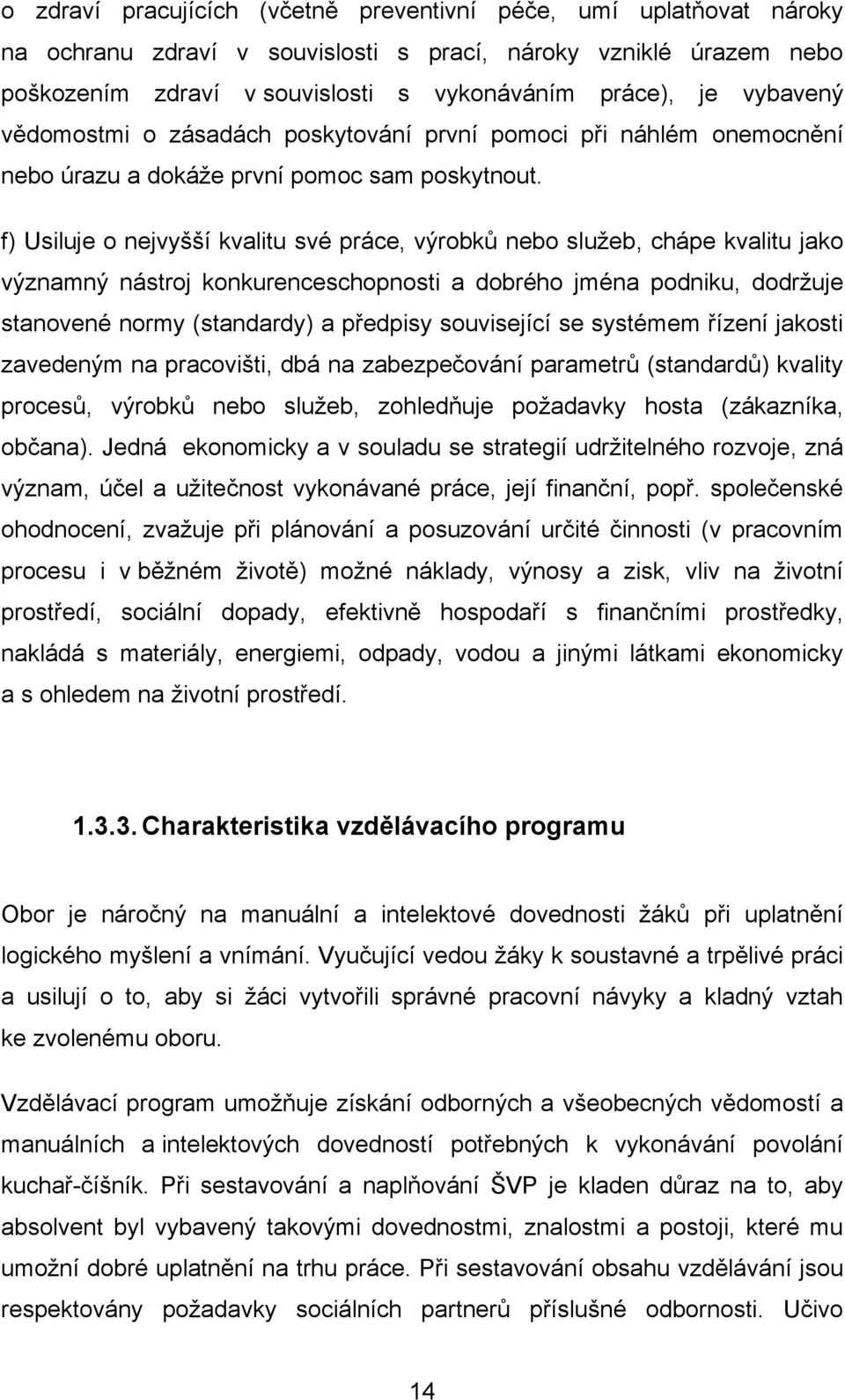 f) Usiluje o nejvyšší kvalitu své práce, výrobků nebo sluţeb, chápe kvalitu jako významný nástroj konkurenceschopnosti a dobrého jména podniku, dodrţuje stanovené normy (standardy) a předpisy