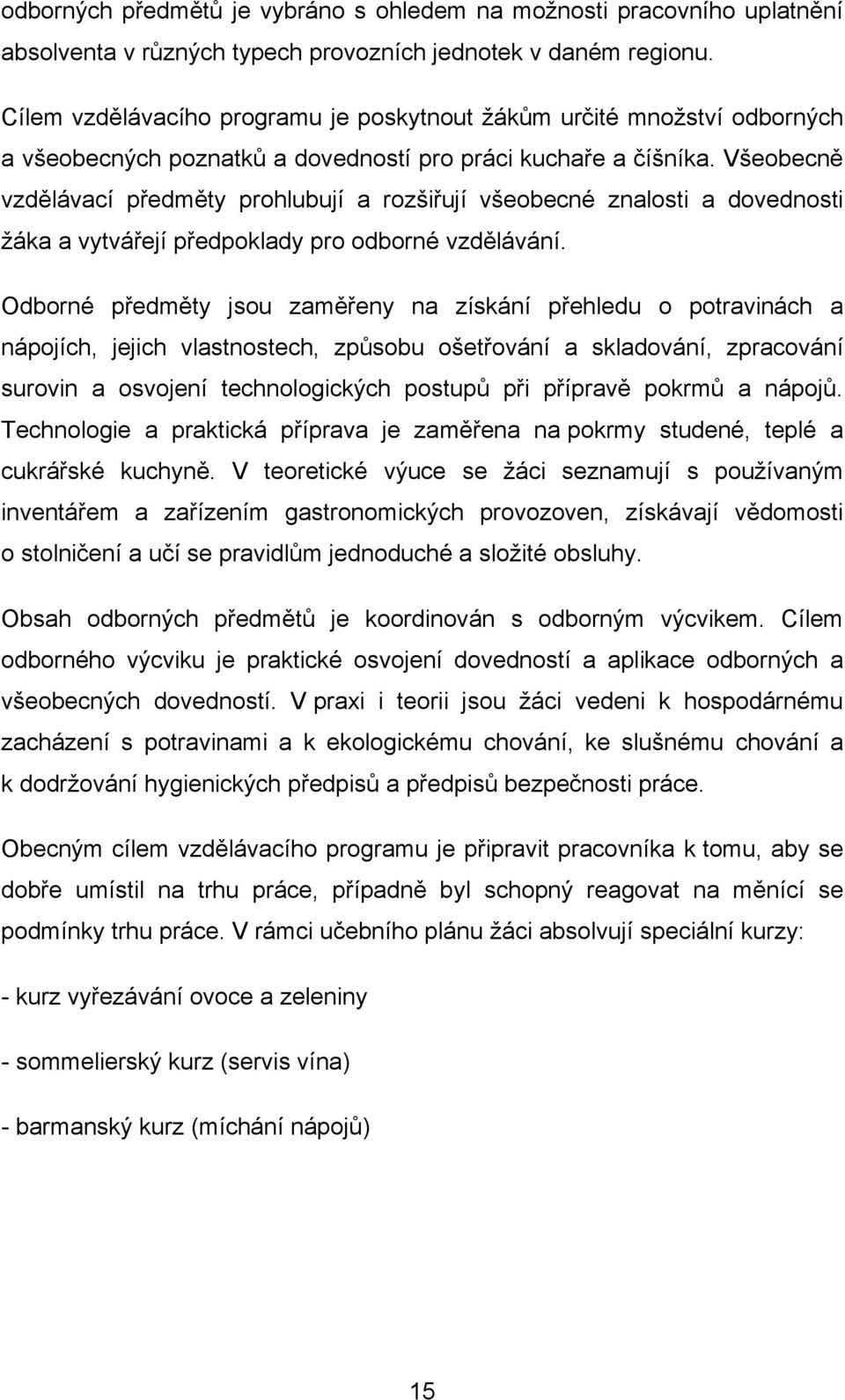 Všeobecně vzdělávací předměty prohlubují a rozšiřují všeobecné znalosti a dovednosti ţáka a vytvářejí předpoklady pro odborné vzdělávání.