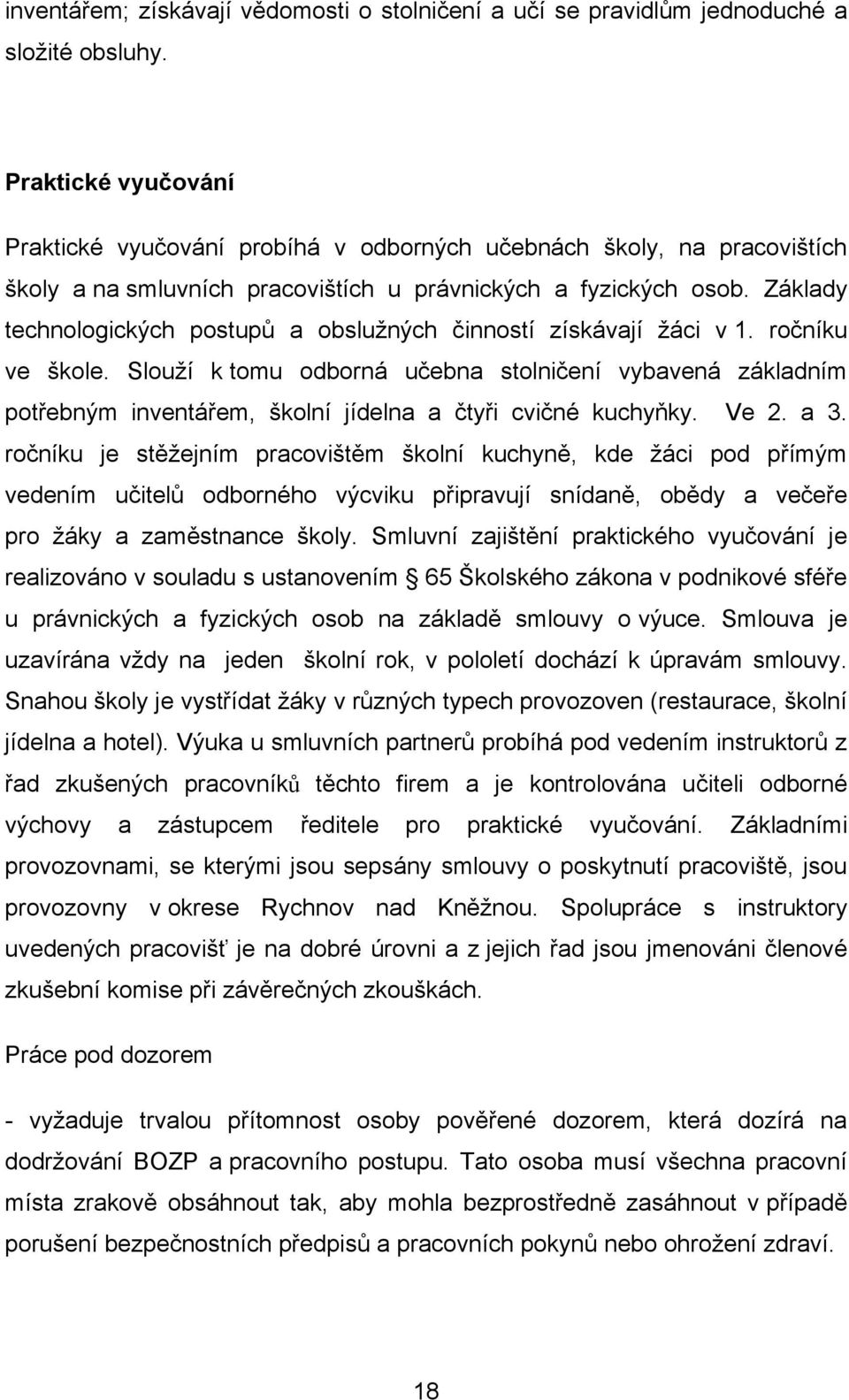 Základy technologických postupů a obsluţných činností získávají ţáci v 1. ročníku ve škole.