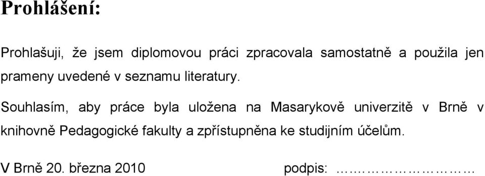 Souhlasím, aby práce byla uloţena na Masarykově univerzitě v Brně v