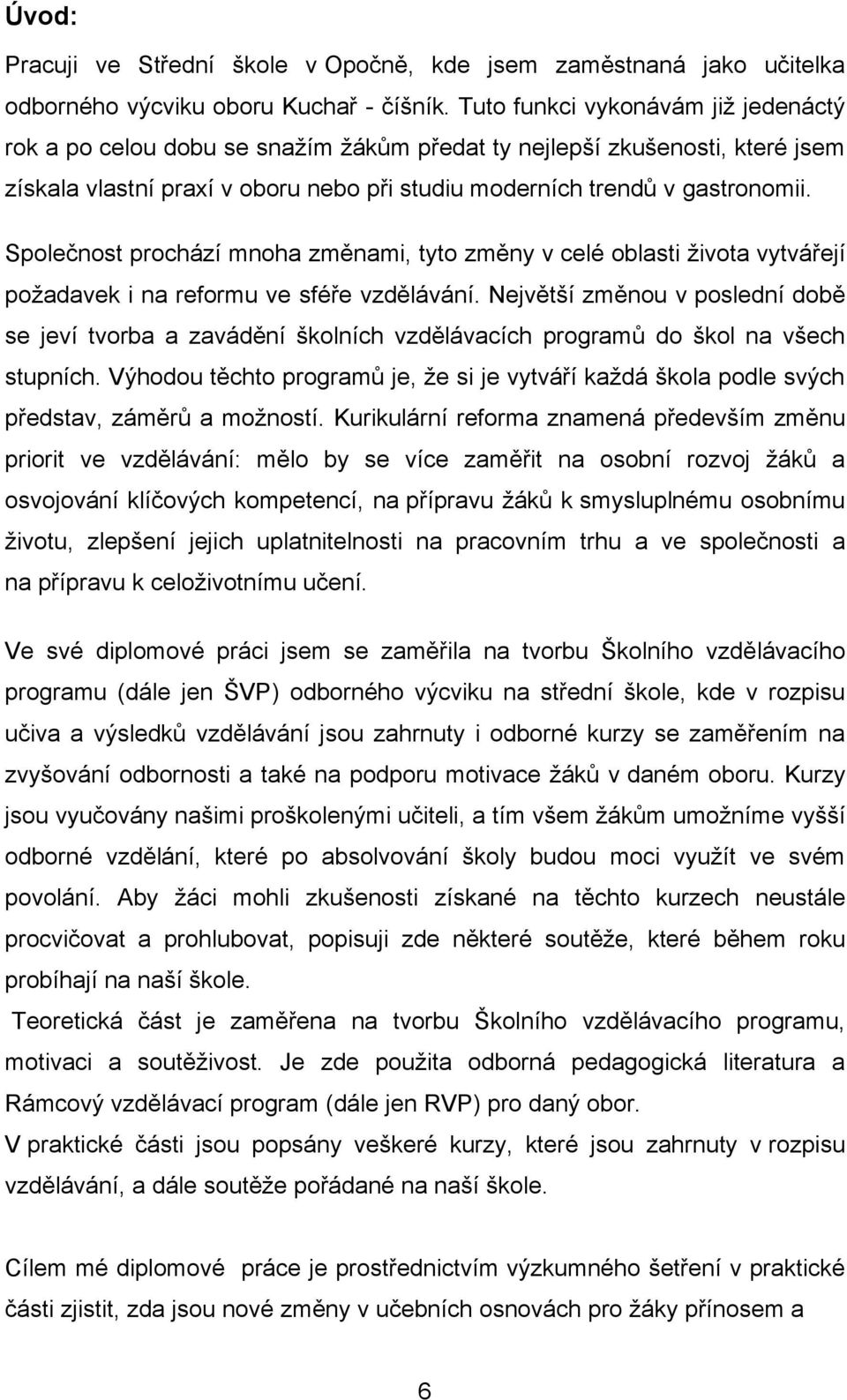 Společnost prochází mnoha změnami, tyto změny v celé oblasti ţivota vytvářejí poţadavek i na reformu ve sféře vzdělávání.