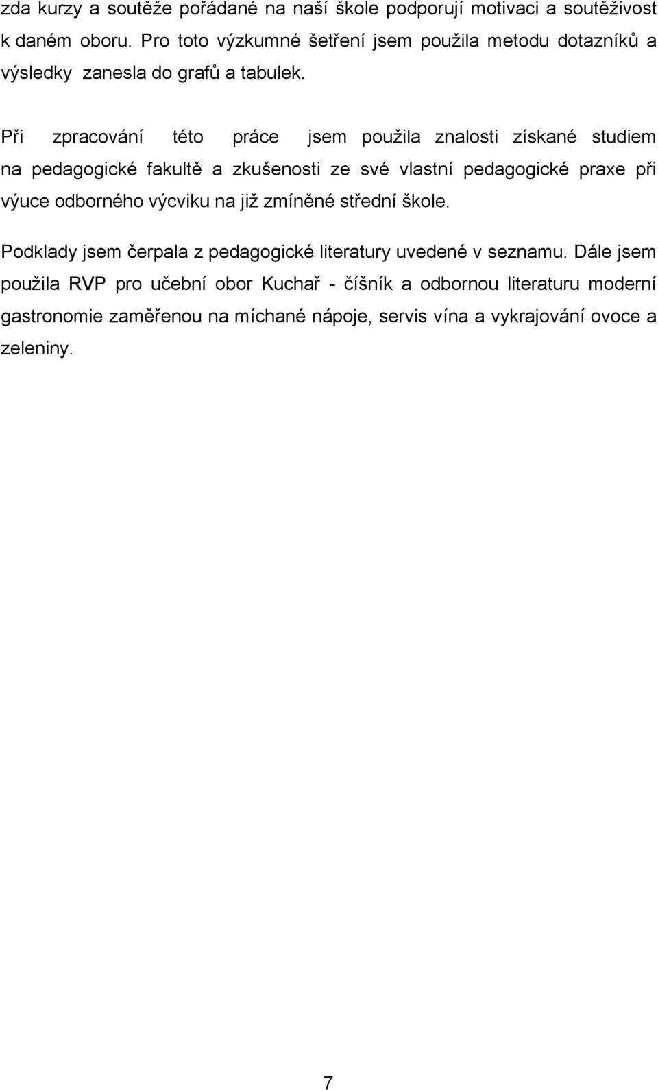 Při zpracování této práce jsem pouţila znalosti získané studiem na pedagogické fakultě a zkušenosti ze své vlastní pedagogické praxe při výuce odborného