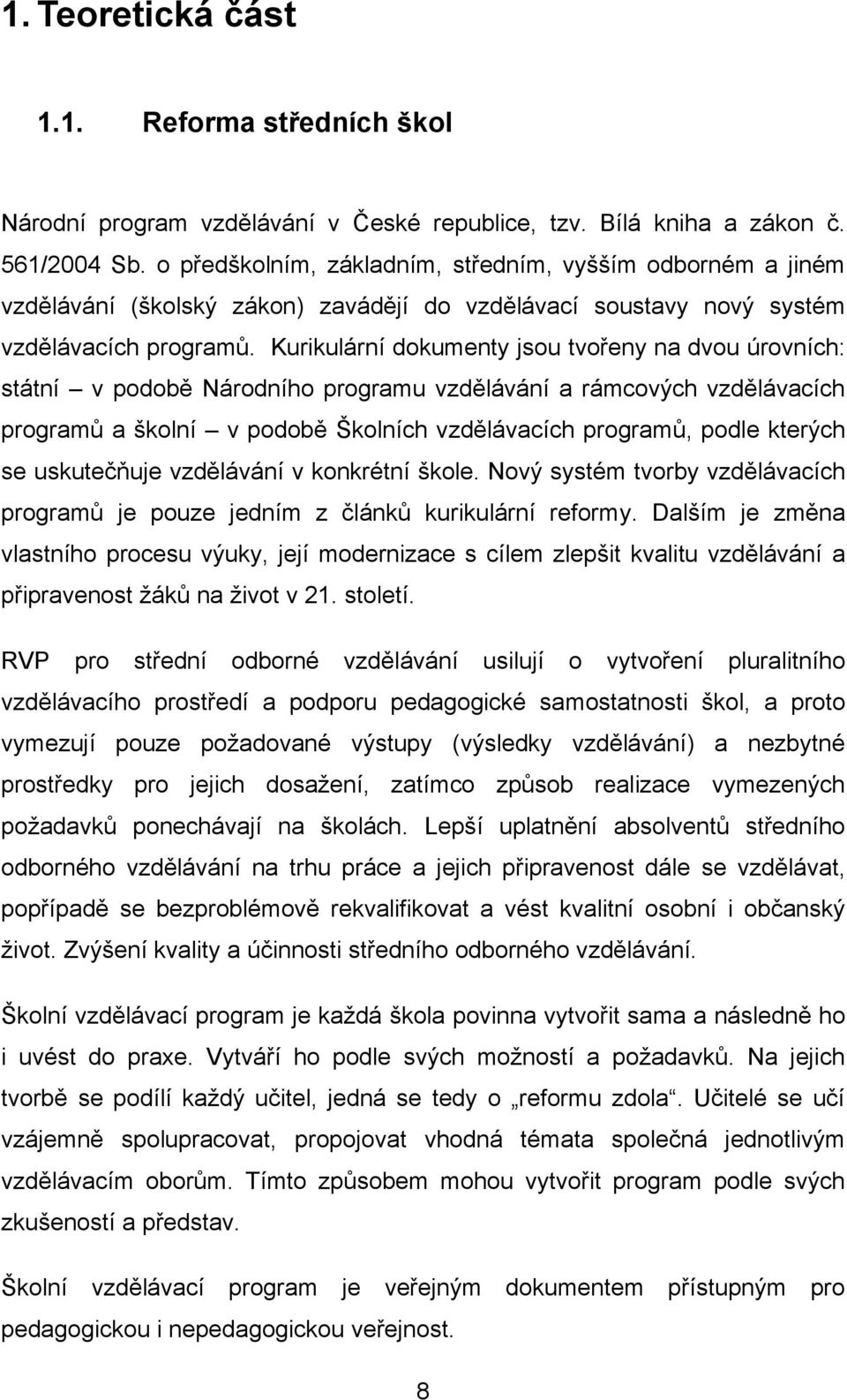 Kurikulární dokumenty jsou tvořeny na dvou úrovních: státní v podobě Národního programu vzdělávání a rámcových vzdělávacích programů a školní v podobě Školních vzdělávacích programů, podle kterých se