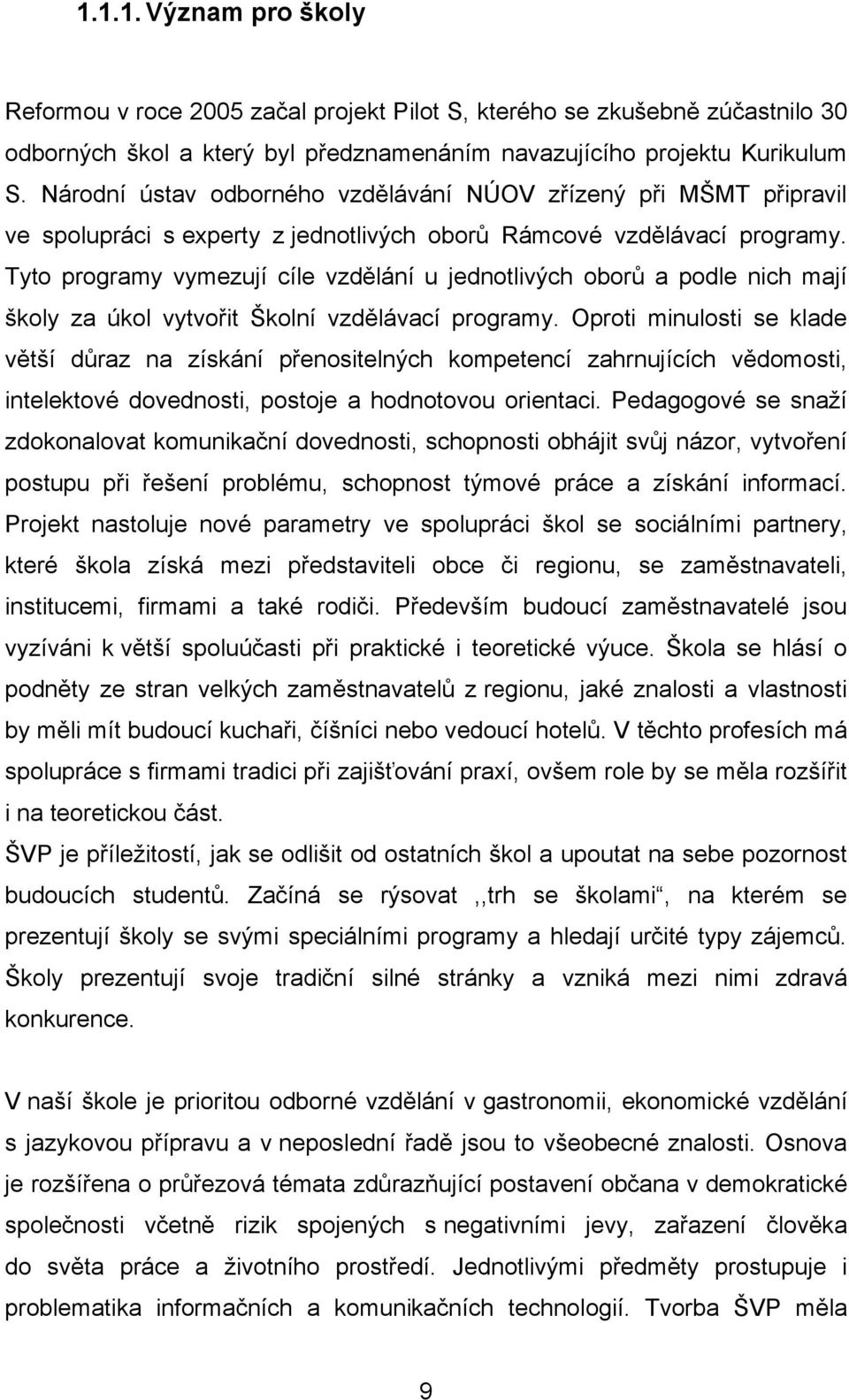 Tyto programy vymezují cíle vzdělání u jednotlivých oborů a podle nich mají školy za úkol vytvořit Školní vzdělávací programy.