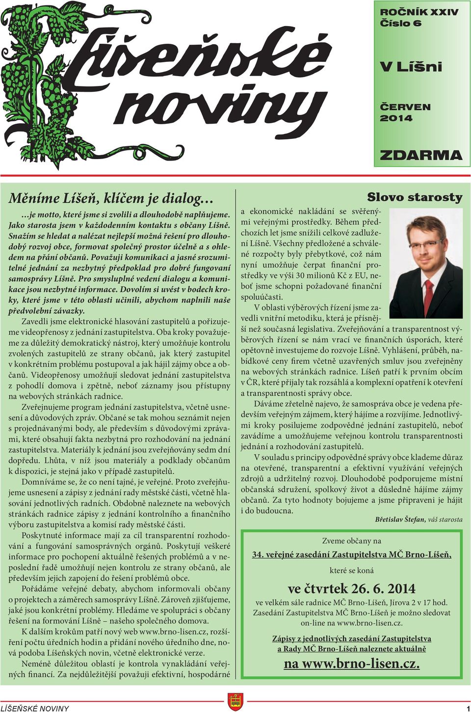 Považuji komunikaci a jasné srozumitelné jednání za nezbytný předpoklad pro dobré fungovaní samosprávy Líšně. Pro smysluplné vedení dialogu a komunikace jsou nezbytné informace.