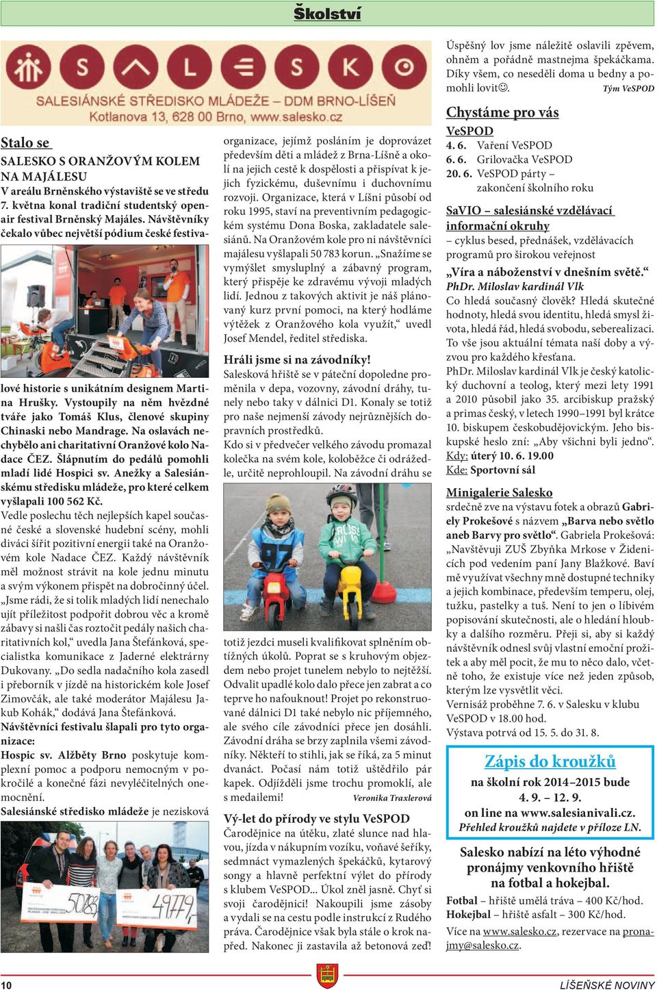 Na oslavách nechybělo ani charitativní Oranžové kolo Nadace ČEZ. Šlápnutím do pedálů pomohli mladí lidé Hospici sv. Anežky a Salesiánskému středisku mládeže, pro které celkem vyšlapali 100 562 Kč.