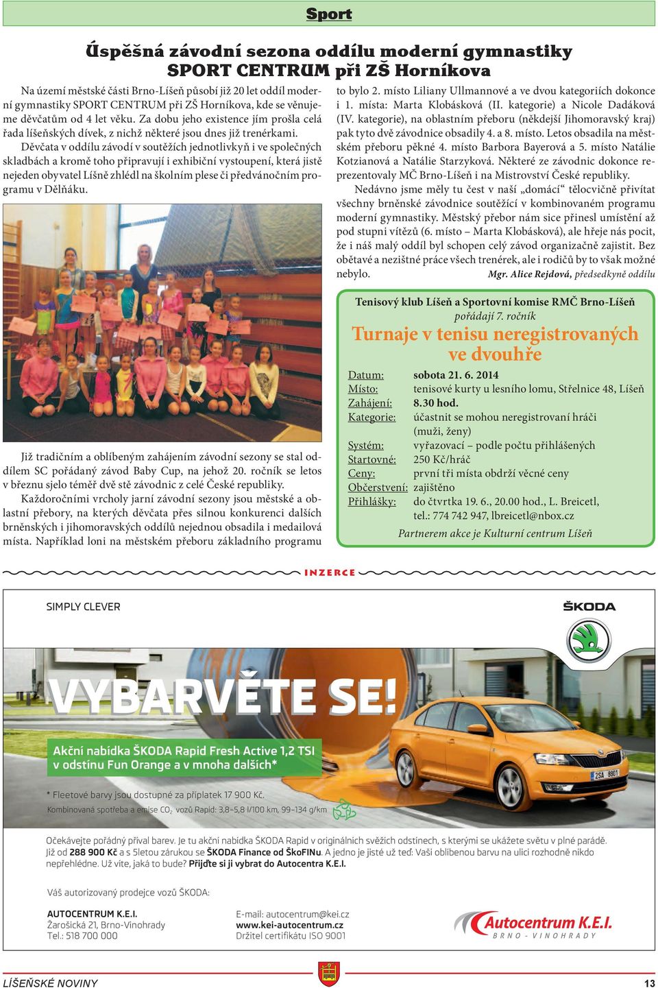 Děvčata v oddílu závodí v soutěžích jednotlivkyň i ve společných skladbách a kromě toho připravují i exhibiční vystoupení, která jistě nejeden obyvatel Líšně zhlédl na školním plese či předvánočním