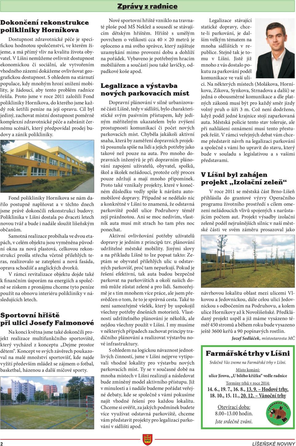 S ohledem na stárnutí populace, kdy mnohým hrozí snížení mobility, je žádoucí, aby tento problém radnice řešila.