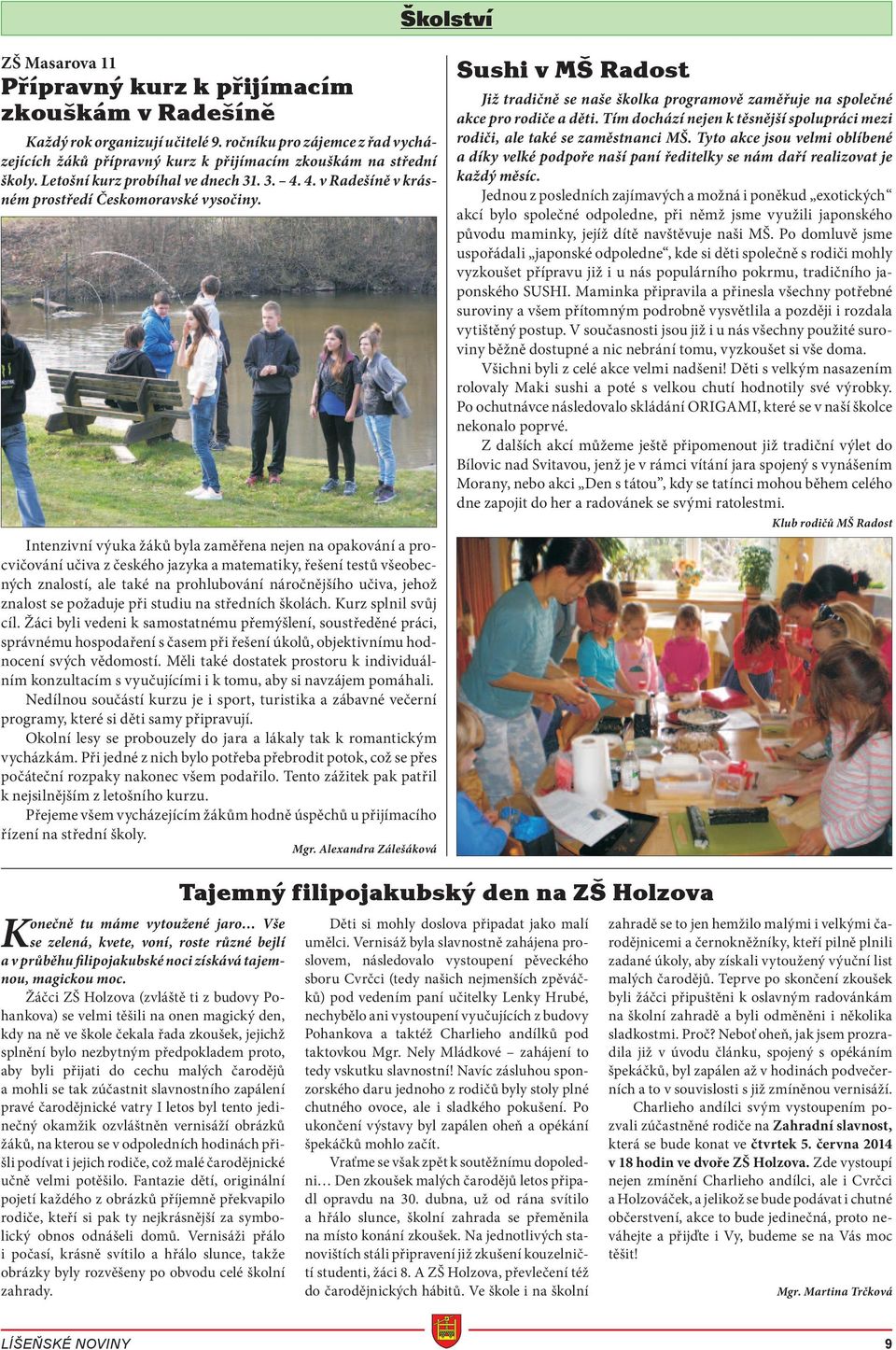 Intenzivní výuka žáků byla zaměřena nejen na opakování a procvičování učiva z českého jazyka a matematiky, řešení testů všeobecných znalostí, ale také na prohlubování náročnějšího učiva, jehož