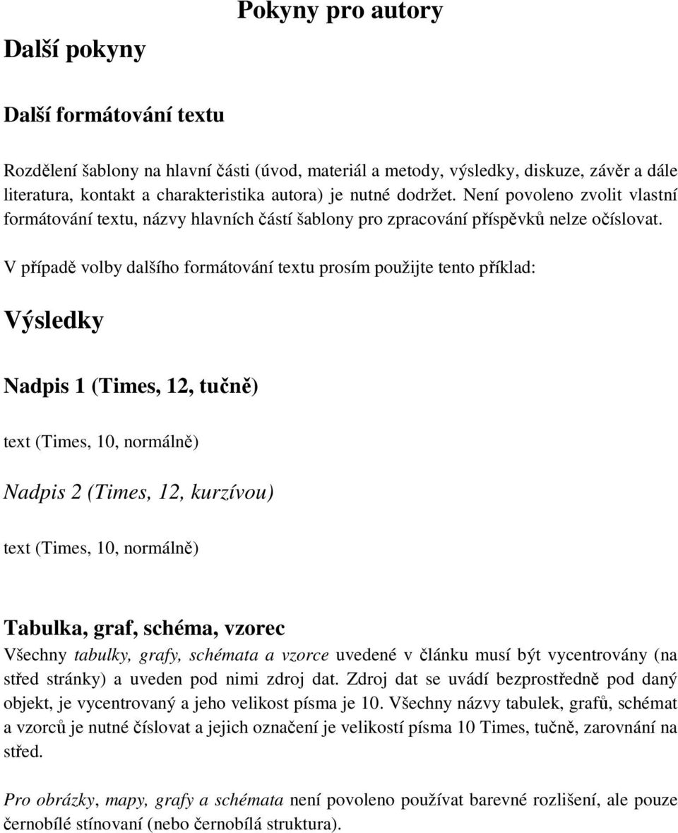 V případě volby dalšího formátování textu prosím použijte tento příklad: Výsledky Nadpis 1 (Times, 12, tučně) text (Times, 10, normálně) Nadpis 2 (Times, 12, kurzívou) text (Times, 10, normálně)