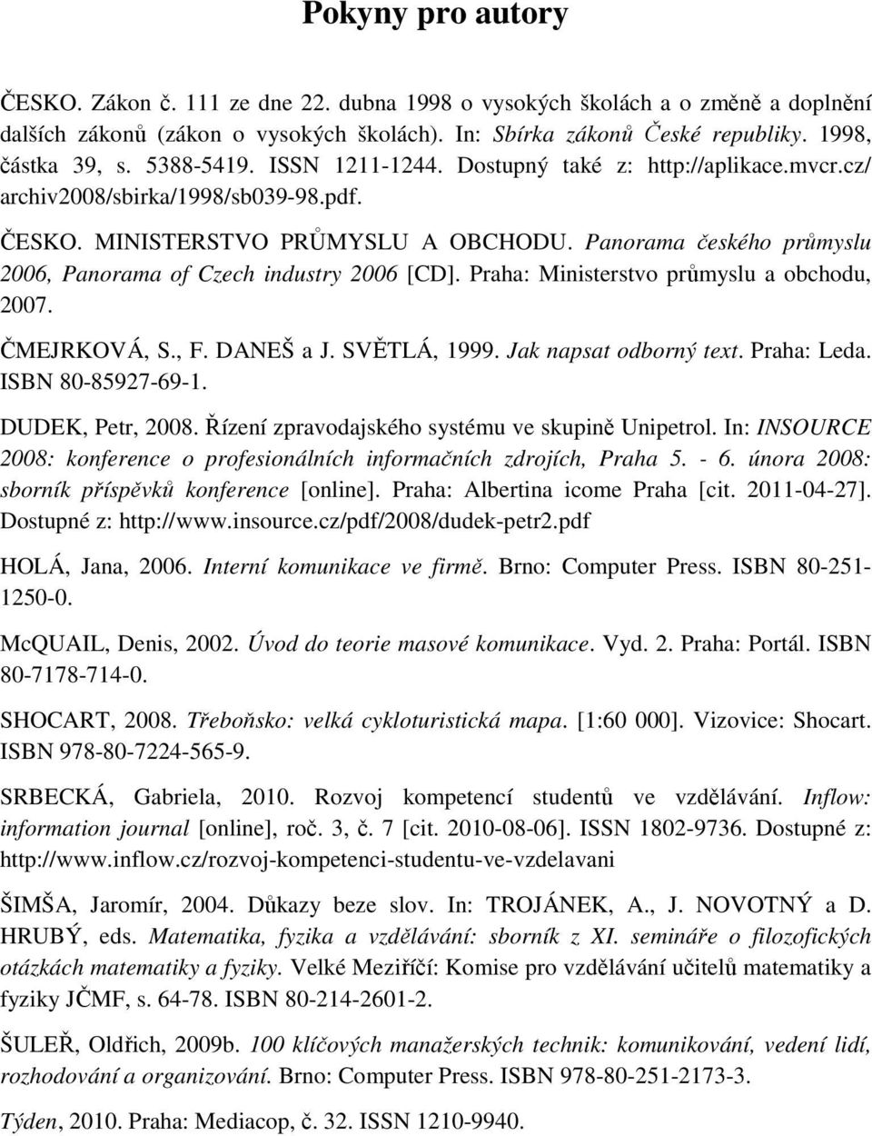 Panorama českého průmyslu 2006, Panorama of Czech industry 2006 [CD]. Praha: Ministerstvo průmyslu a obchodu, 2007. ČMEJRKOVÁ, S., F. DANEŠ a J. SVĚTLÁ, 1999. Jak napsat odborný text. Praha: Leda.