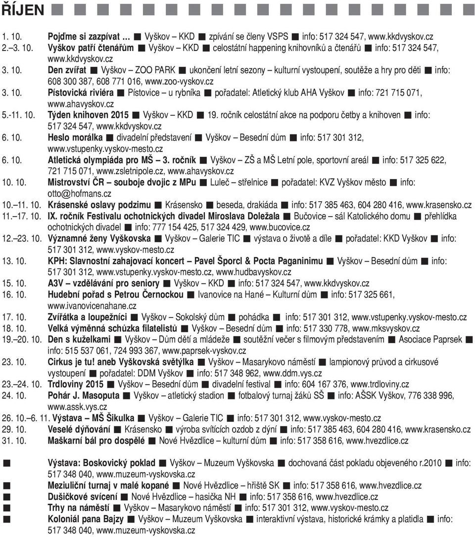 ročník celostátní akce na podporu četby a knihoven info: 517 324 547, 6. 10. Heslo morálka divadelní představení Vyškov Besední dům info: 517 301 312, 6. 10. Atletická olympiáda pro MŠ 3.