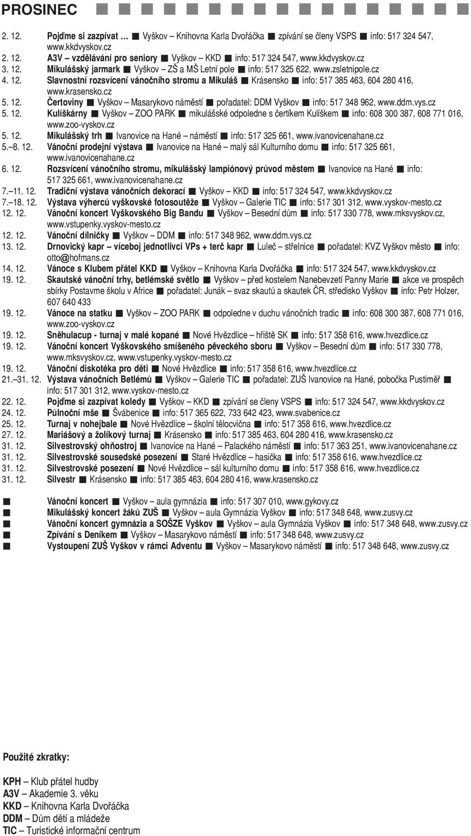 ddm.vys.cz 5. 12. Kulíškárny Vyškov ZOO PARK mikulášské odpoledne s čertíkem Kulíškem info: 608 300 387, 608 771 016, www.zoo-vyskov.cz 5. 12. Mikulášský trh Ivanovice na Hané náměstí info: 517 325 661, 5.