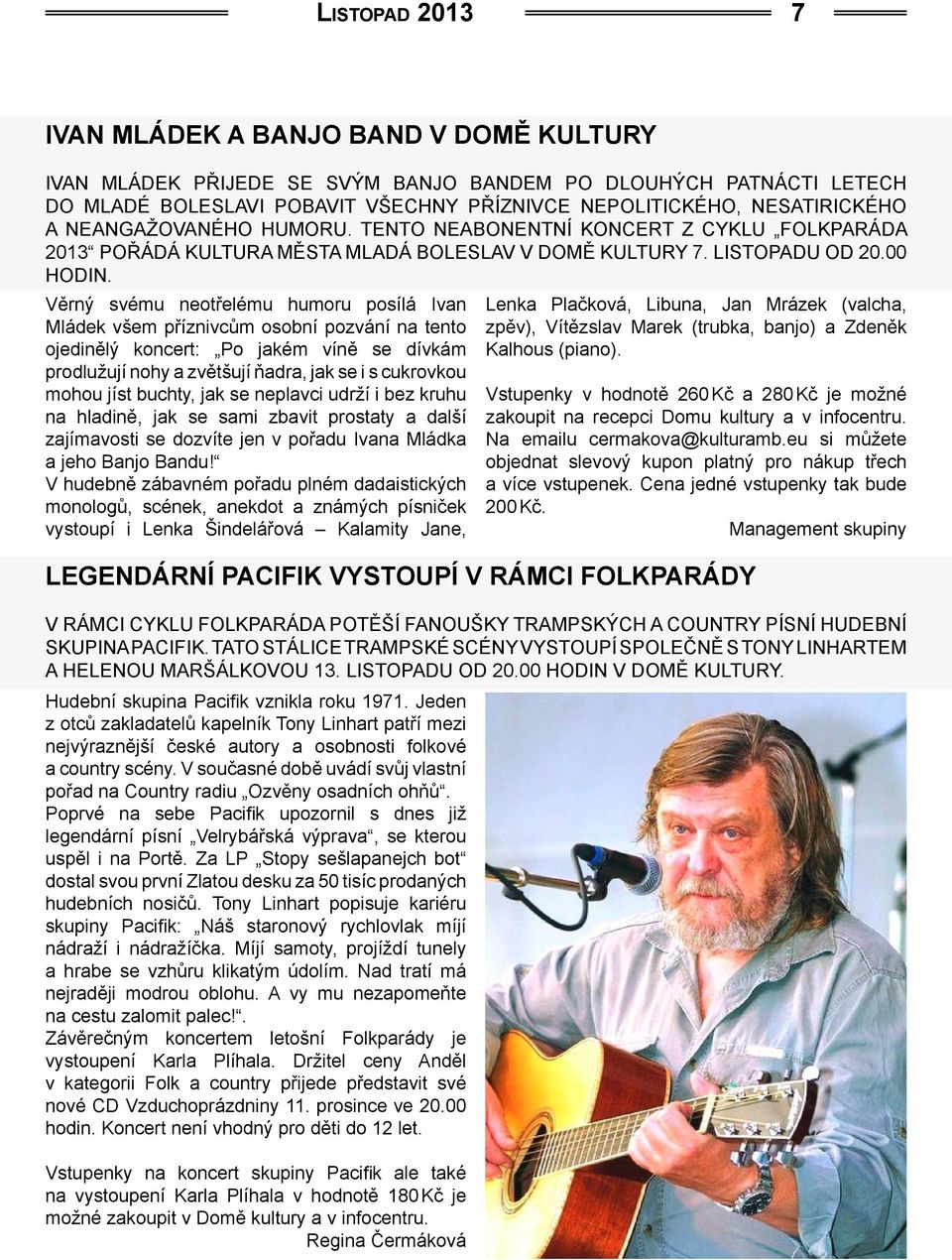 Věrný svému neotřelému humoru posílá Ivan Mládek všem příznivcům osobní pozvání na tento ojedinělý koncert: Po jakém víně se dívkám prodlužují nohy a zvětšují ňadra, jak se i s cukrovkou mohou jíst