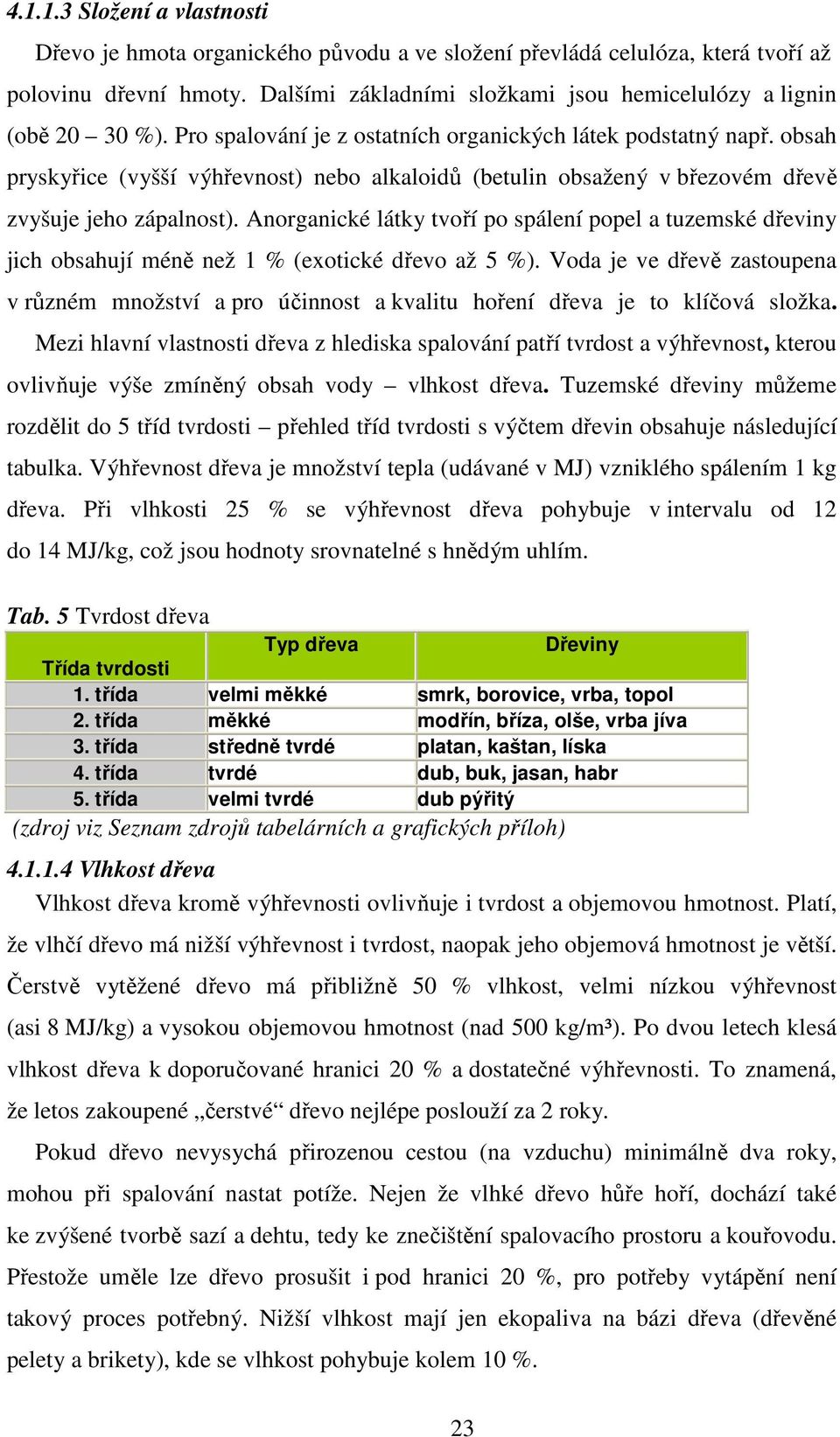 obsah pryskyřice (vyšší výhřevnost) nebo alkaloidů (betulin obsažený v březovém dřevě zvyšuje jeho zápalnost).