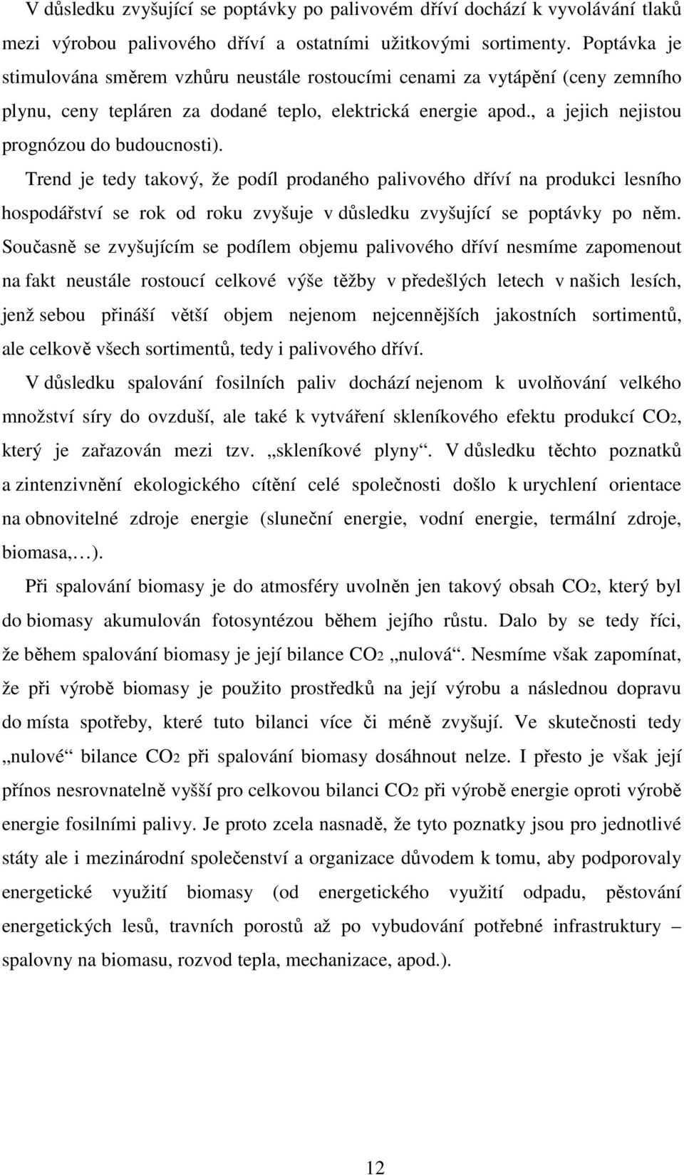 Trend je tedy takový, že podíl prodaného palivového dříví na produkci lesního hospodářství se rok od roku zvyšuje v důsledku zvyšující se poptávky po něm.