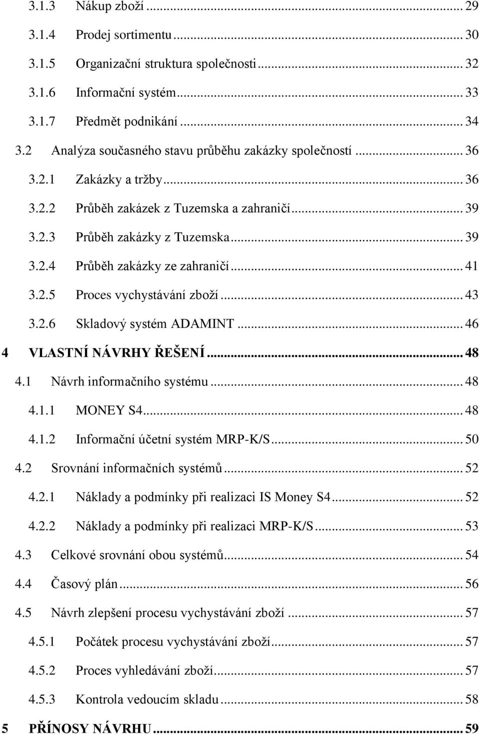 .. 41 3.2.5 Proces vychystávání zboží... 43 3.2.6 Skladový systém ADAMINT... 46 4 VLASTNÍ NÁVRHY ŘEŠENÍ... 48 4.1 Návrh informačního systému... 48 4.1.1 MONEY S4... 48 4.1.2 Informační účetní systém MRP-K/S.