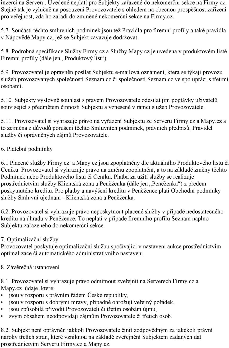 Součástí těchto smluvních podmínek jsou též Pravidla pro firemní profily a také pravidla v Nápovědě Mapy.cz, jež se Subjekt zavazuje dodržovat. 5.8. Podrobná specifikace Služby Firmy.cz a Služby Mapy.
